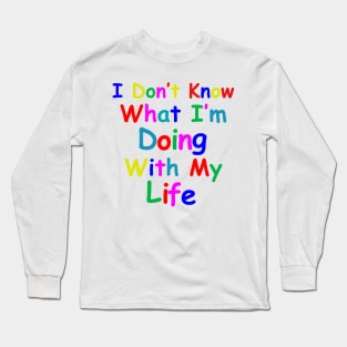 I Don't Know What I'm Doing With My Life (Tacky Rainbow Version) Long Sleeve T-Shirt